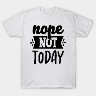 Nope Not Today T-Shirt